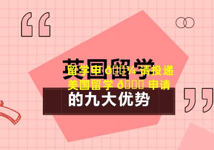 留学申 🐼 请投递 美国留学 🐒 申请